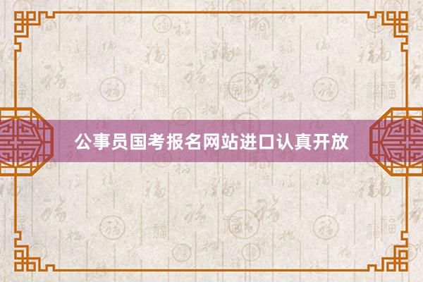 公事员国考报名网站进口认真开放