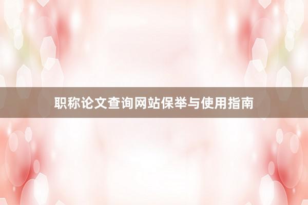 职称论文查询网站保举与使用指南